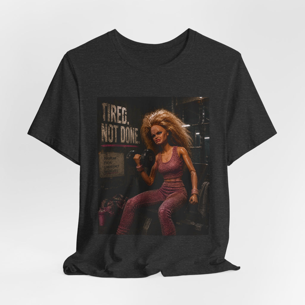 Tired Not Done Fitness T-Shirt, Funny Gym Doll Shirt, Hardcore Female Bodybuilder Tee, Motivational Gym Rat Gift, Workout Pump Cover