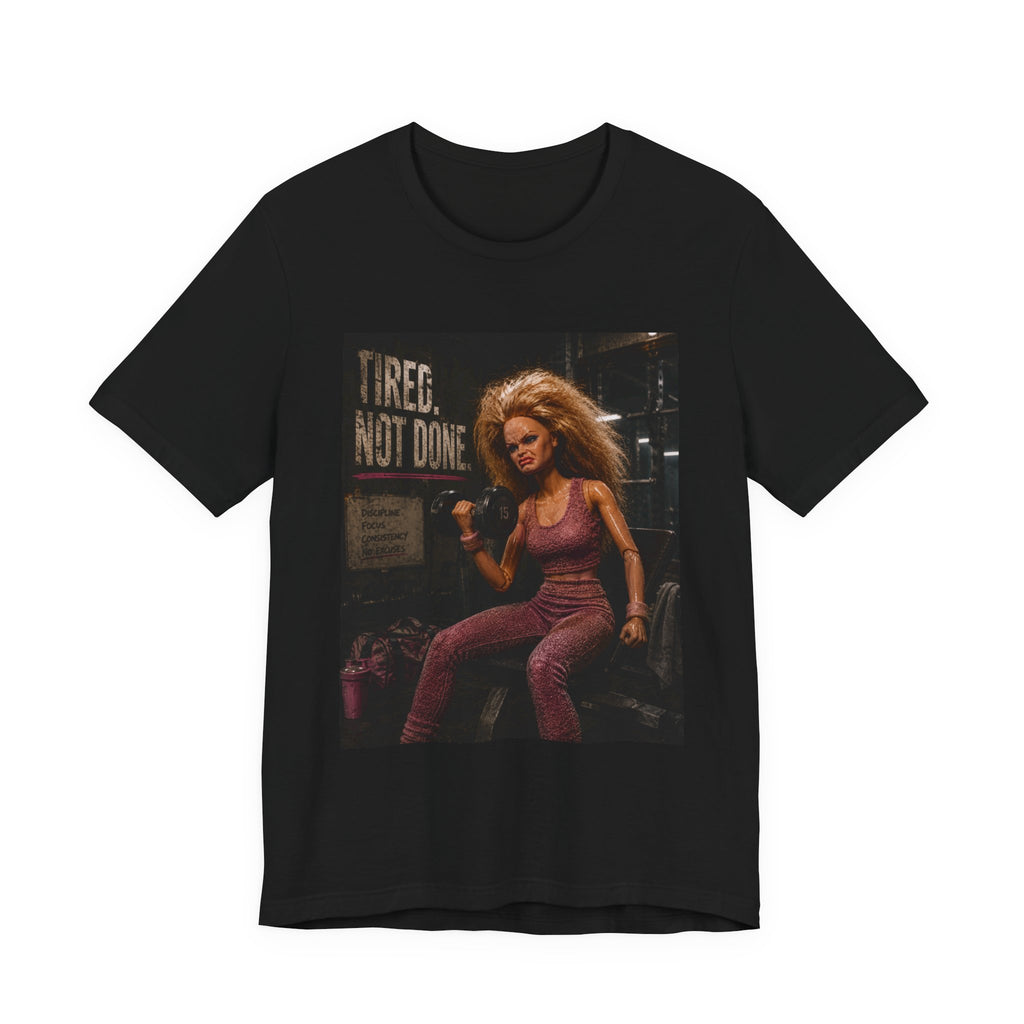 Tired Not Done Fitness T-Shirt, Funny Gym Doll Shirt, Hardcore Female Bodybuilder Tee, Motivational Gym Rat Gift, Workout Pump Cover