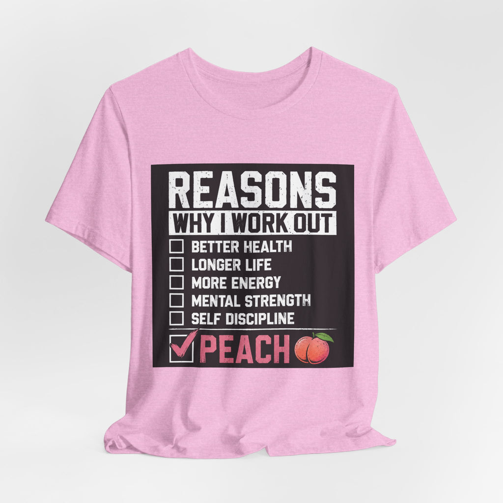 Reasons Why I Work Out Shirt, Funny Leg Day Gym Tee, Peach Squat T-Shirt, Hilarious Fitness Gift for Her, Cute Gym Pump Cover