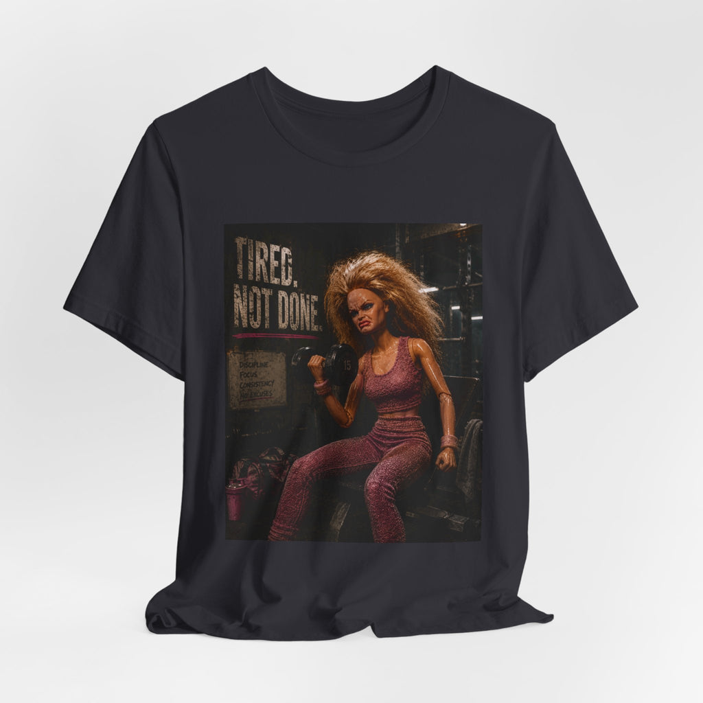 Tired Not Done Fitness T-Shirt, Funny Gym Doll Shirt, Hardcore Female Bodybuilder Tee, Motivational Gym Rat Gift, Workout Pump Cover